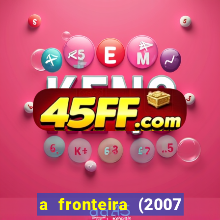 a fronteira (2007 filme completo download)